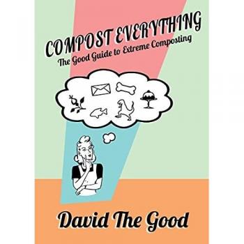 Compost Everything: The Good Guide to Extreme Composting