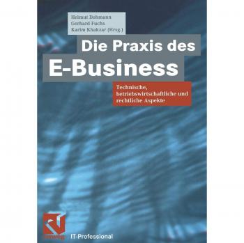 Die Praxis des E-Business: Technische, betriebswirtschaftliche und rechtliche Aspekte (IT-Professional) (German Edition)