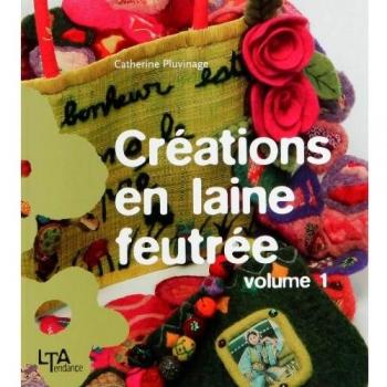 Catherine Pluvinage Créations En Laine Feutrée : Tome 1