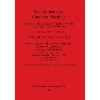 The Harbours of Caesarea Maritima: Results of the Caesarea Ancient Harbour Excavation Project 1980-85-Volume II-The Finds and the Ship (BAR International)