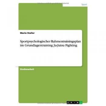 Staller, Mario: Sportpsychologischer Rahmentrainingsplan im Grundlagentraining Ju-Jutsu Fighting