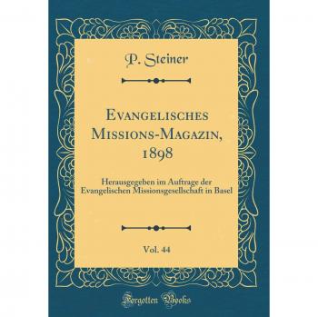 Evangelisches Missions-Magazin, 1898, Vol. 44: Herausgegeben im Auftrage der Evangelischen Missionsgesellschaft in Basel