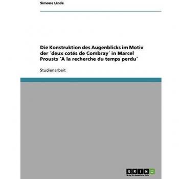Die Konstruktion des Augenblicks im Motiv der ´deux cotés de Combray´ in Marcel Prousts ´A la recherche du temps perdu´