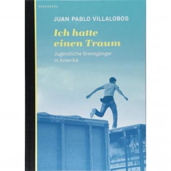 Ich hatte einen Traum: Jugendliche Grenzgänger in Amerika Villalobos, Juan Pablo