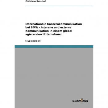 Internationale Konzernkommunikation bei BMW - Interne und externe Kommunikation in einem global agierenden Unternehmen