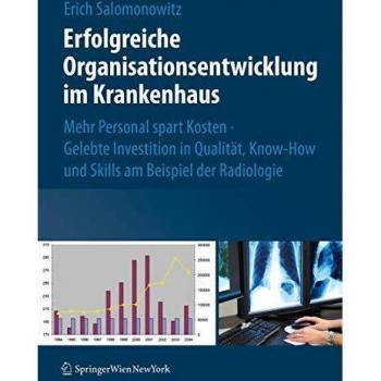 Erfolgreiche Organisationsentwicklung im Krankenhaus: Mehr Personal spart Kosten ! Gelebte Investition in Qualität, Know-how und Skills am Beispiel der Radiologie