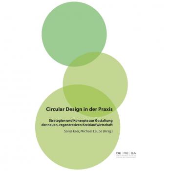 Circular Design in der Praxis: Strategien und Konzepte zur Gestaltung der neuen, regenerativen Kreislaufwirtschaft