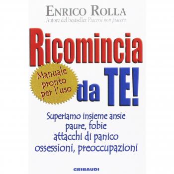 Ricomincia da te! Superiamo insieme ansie, paure, fobie, attacchi...