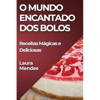 O Mundo Encantado dos Bolos: Receitas Mágicas e Deliciosas