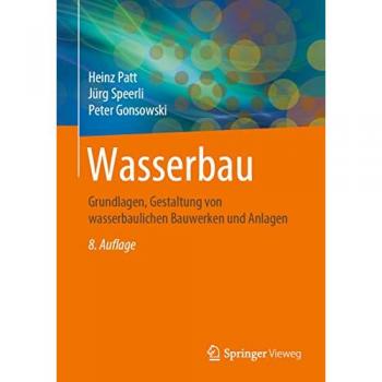 Wasserbau: Grundlagen, Gestaltung von wasserbaulichen Bauwerken und Anlagen