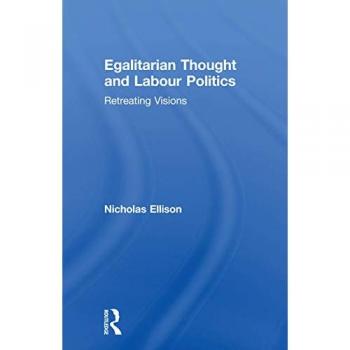 Egalitarian Thought and Labour Politics: Retreating Visions