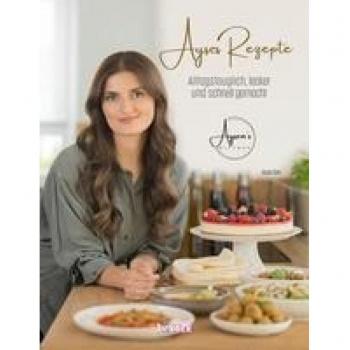 Ayşes Rezepte: Alltagstauglich, lecker und schnell gemacht