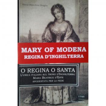 O regina o santa. L'unica italiana sul trono d'Inghilterra: Maria Beatrice d'Este spodestata per la fede