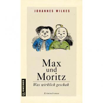 Max und Moritz - Was wirklich geschah: Kriminalroman (Kriminalromane im GMEINER-Verlag)