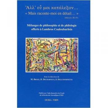 Mais raconte-moi en détail... : Mélanges de philosophie et de philologie offerts à Lambros Couloubaritsis