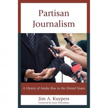 Partisan Journalism: A History of Media Bias in the United States (Communication, Media, and Politics)