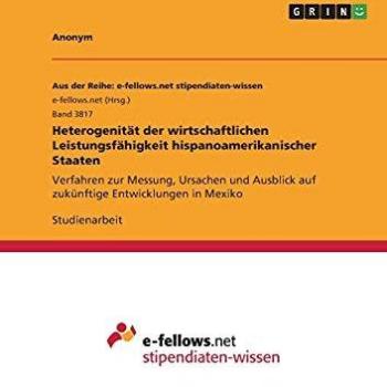 Heterogenität der wirtschaftlichen Leistungsfähigkeit hispanoamerikanischer Staaten: Verfahren zur Messung, Ursachen und Ausblick auf zukünftige Entwicklungen in Mexiko