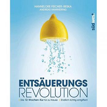 Entsäuerungs-Revolution: Endlich richtig entgiften! Die 12-Wochen-Kur für zu Hause