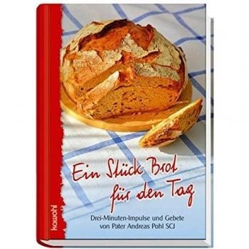 Ein Stück Brot für den Tag: Drei-Minuten-Impulse und Gebete fürs Leben