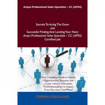 Avaya Professional Sales Specialist - CC (APSS) Secrets To Acing The Exam and Successful Finding And Landing Your Next Avaya Professional Sales Specialist - CC (APSS) Certified Job