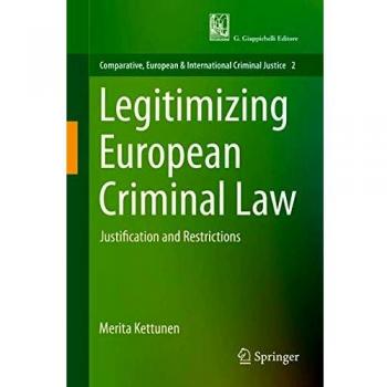 Legitimizing European Criminal Law: Justification and Restrictions (Comparative, European and International Criminal Justice, 2, Band 2)