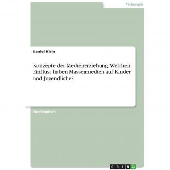 Konzepte der Medienerziehung. Welchen Einfluss haben Massenmedien auf Kinder und Jugendliche?