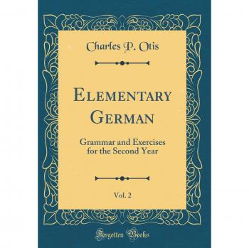 Elementary German, Vol. 2: Grammar and Exercises for the Second Year