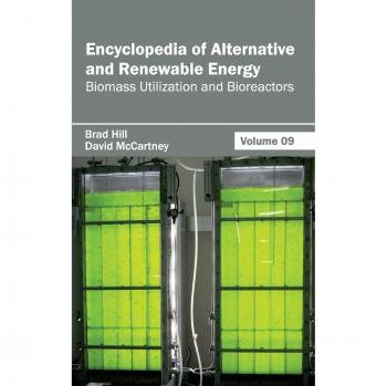 Encyclopedia of Alternative and Renewable Energy: Volume 09 (Biomass Utilization and Bioreactors)