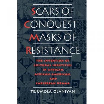 Scars of Conquest/Masks of Resistance: The Invention of Cultural Identities in African, African-American, and Caribbean Drama