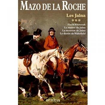 Les Jalna, Tome 3 : Finch Whiteoak ; Le maître de Jalna ; La moisson de Jalna ; Le destin de Wakefield