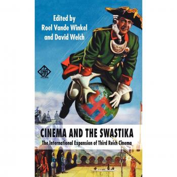 Cinema and the Swastika: The International Expansion of Third Reich Cinema: The International Expansion of the Third Reich Cinema