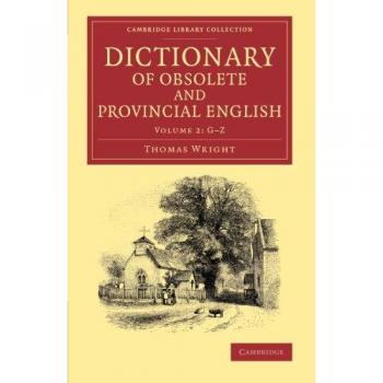 Dictionary of Obsolete and Provincial English 2 Volume Set: Dictionary of Obsolete and Provincial English: Containing Words From The English Writers ... (Cambridge Library Collection - Linguistics)