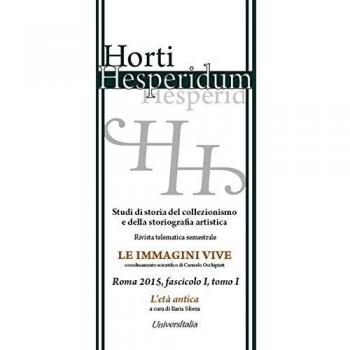 Horti hesperidum, Roma 2015, fascicolo I. Studi di storia del collezionismo e della storiografia artistica. Vol. 1: L'età antica.