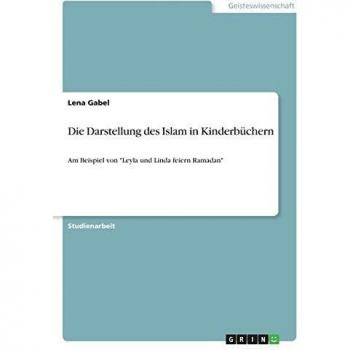 Die Darstellung des Islam in Kinderbüchern: Am Beispiel von Leyla und Linda feiern Ramadan