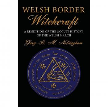 Welsh Border Witchcraft: A Rendition of the Occult History of the Welsh March