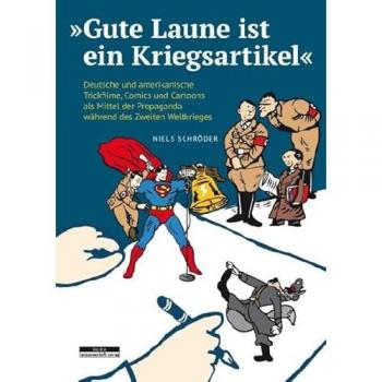 »Gute Laune ist ein Kriegsartikel«. Deutsche und amerikanische Trickfilme, Comics und Cartoons als Mittel der Propaganda während des Zweiten Weltkrieges.