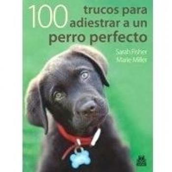 CIEN TRUCOS PARA ADIESTRAR UN PERRO PERFECTO. (COLOR)