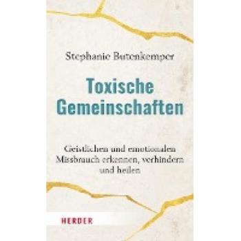 Toxische Gemeinschaften: Geistlichen und emotionalen Missbrauch erkennen, verhindern und heilen