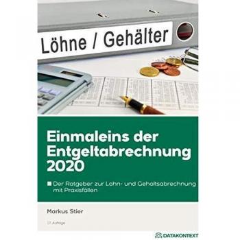 Einmaleins der Entgeltabrechnung 2020: Der Ratgeber zur Lohn- und Gehaltsabrechnung mit Praxisfällen