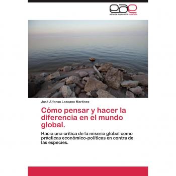 Cómo pensar y hacer la diferencia en el mundo global.: Hacia una crítica de la miseria global como prácticas económico-políticas en contra de las especies.