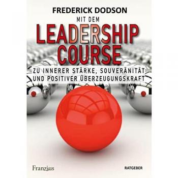 Mit dem LEADERSHIP COURSE zu innerer Stärke, Souveränität und positiver Führungskraft