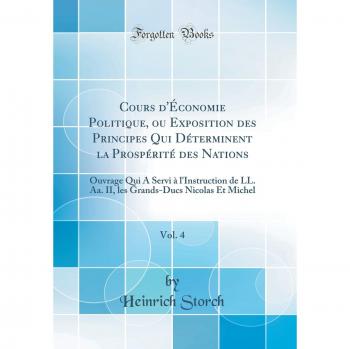 Cours d'Économie Politique, ou Exposition des Principes Qui Déterminent la Prospérité des Nations, Vol. 4: Ouvrage Qui A Servi à l'Instruction de LL. ... Nicolas Et Michel