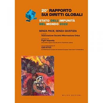 Rapporto sui diritti globali 2022. Stato dell'impunità nel mondo. Senza pace, senza giustizia