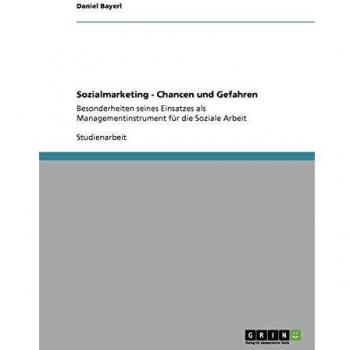 Sozialmarketing - Chancen und Gefahren: Besonderheiten seines Einsatzes als Managementinstrument für die Soziale Arbeit