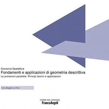 Fondamenti e applicazioni di geometria descrittiva. Le proiezioni parallele. Principi teorici e applicazioni