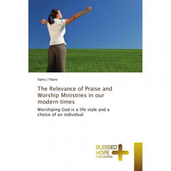 The Relevance of Praise and Worship Ministries in our modern times
