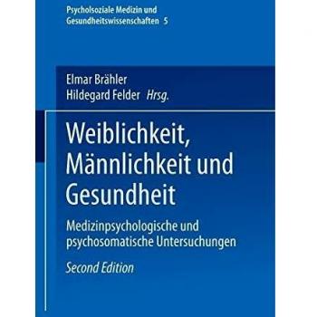 Weiblichkeit, Mannlichkeit und Gesundheit: Medizinpsychologische Und Psychosomatische Untersuchungen (Psychosoziale Medizin Und ... Medizin und Gesundheitswissenschaften)