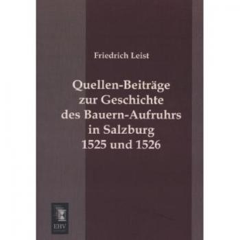Quellen-Beitraege zur Geschichte des Bauern-Aufruhrs in Salzburg 1525 und 1526