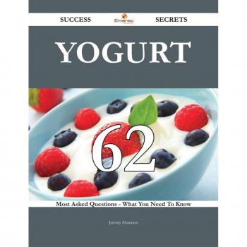 Vitalsource Technologies, Inc. Yogurt 62 Success Secrets - 62 Most Asked Questions On Yogurt - What Yo