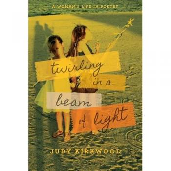Twirling in a Beam of Light: A Woman's Life in Poetry